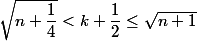 \sqrt{n+\dfrac{1}{4}} < k+\dfrac{1}{2} \leq \sqrt{n+1}